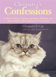 Cleopatra's confessions. A Feline Guide to Coping with Dogs, Humans, and Other Pointless Interruptions to a Good Nap cover image cdn