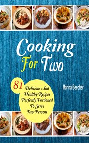 Cooking for two. 81 Delicious And Healthy Recipes Perfectly Portioned To Serve Two Persons cover image cdn