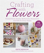 Crafting with flowers : pressed flower jewelry, herbariums, decorations, and gifts for every season cover image cdn