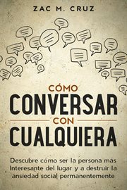 Cómo conversar con cualquiera: descubre cómo ser la persona más interesante del lugar y a destrui cover image cdn