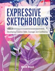 Expressive sketchbooks. Developing Creative Skills, Courage, and Confidence cover image cdn