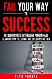 Fail your way to success - the definitive guide to failing forward and learning how to extract the g cover image cdn