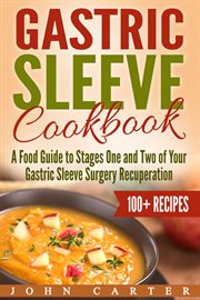 Gastric sleeve cookbook. A Food Guide to Stages One and Two of Your Gastric Sleeve Surgery Recuperation cover image cdn