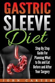 Gastric sleeve diet. Step By Step Guide For Planning What to Do and Eat Before and After Your Surgery cover image cdn