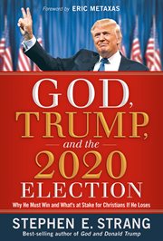 God, trump, and the 2020 election. Why He Must Win and What's at Stake for Christians if He Loses cover image cdn