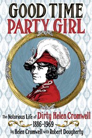 Good time party girl. The Notorious Life of Dirty Helen Cromwell 1886-1969 cover image cdn