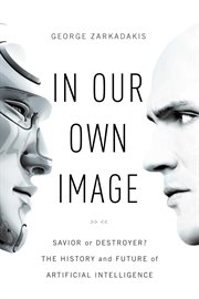 In our own image : savior or destroyer? : the history and future of artificial intelligence cover image cdn