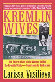 Kremlin wives. The Secret Lives of the Women Behind the Kremlin Wallsâ€"From Lenin to Gorbachev cover image cdn