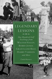 Legendary lessons. More Than One Hundred Golf Teachings from Walter Hagen, Bobby Jones, Grantland Rice, Harry Vardon cover image cdn