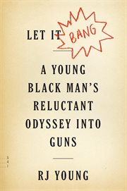 Let it bang. A Young Black Man's Reluctant Odyssey into Guns cover image cdn