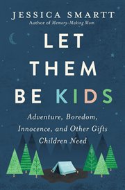 Let them be kids. Adventure, Boredom, Innocence, and Other Gifts Children Need cover image cdn