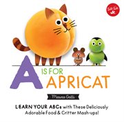 Little concepts: a is for apricat. Learn Your ABCs with These Deliciously Adorable Food & Critter Mash-Ups! cover image cdn