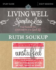 Living well, spending less / unstuffed study guide. Eight Weeks to Redefining the Good Life and Living It cover image cdn