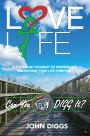 Love life! can you digg it?. A System of Thought to Powerfully Change Your Life Forever! cover image cdn