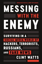 Messing with the enemy. Surviving in a Social Media World of Hackers, Terrorists, Russians, and Fake News cover image cdn