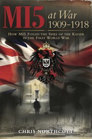 Mi5 at war 1909-1918. How MI5 Foiled the Spies of the Kaiser in the First World War cover image cdn