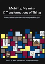 Mobility, meaning and the transformations of things : [shifting contexts of material culture through time and space] cover image cdn