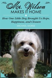 Mr. wilson makes it home. How One Little Dog Brought Us Hope, Happiness, and Closure cover image cdn