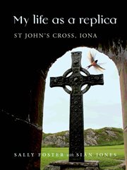 My life as a replica. St John's Cross, Iona cover image cdn