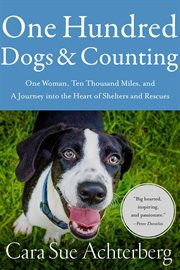 One hundred dogs and counting. One Woman, Ten Thousand Miles, and A Journey into the Heart of Shelters and Rescues cover image cdn