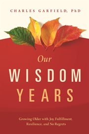 Our wisdom years. Growing Older with Joy, Fulfillment, Resilience, and No Regrets cover image cdn
