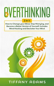 Overthinking: how to change your mind, stop worrying, and become a better version of yourself: in cover image cdn