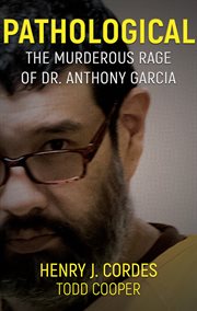 Pathological. The Murderous Rage of Dr. Anthony Garcia cover image cdn
