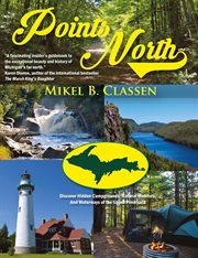 Points north. Discover Hidden Campgrounds, Natural Wonders, and Waterways of the Upper Peninsula cover image cdn