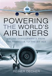 Powering the world's airliners. Engine Developments from the Propeller to the Jet Age cover image cdn