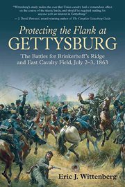 Protecting the flank at gettysburg. The Battles for Brinkerhoff's Ridge and East Cavalry Field, July 2 -3, 1863 cover image cdn