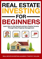 Real estate investing for beginners : learn how to get started and earn passive income through wise property management cover image cdn