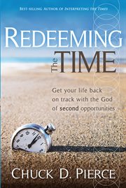 Redeeming the time. Get Your Life Back on Track with the God of Second Opportunities cover image cdn