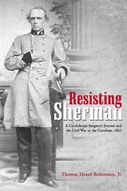 Resisting sherman. A Confederate Surgeon's Journal and the Civil War in the Carolinas, 1865 cover image cdn
