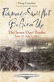 Richmond shall not be given up : the Seven Days' Battles, June 25-July 1, 1862 cover image cdn