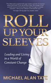 Roll up your sleeves. Leading and Living in a World of Constant Change cover image cdn