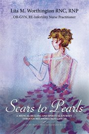 Scars to pearls. A Medical Healing and Spiritual Journey Through the Phases of Malignant Melanoma Stage IIIA cover image cdn