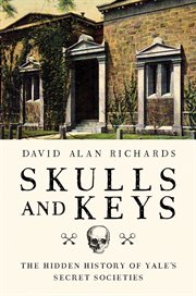 Skulls and keys. The Hidden History of Yale's Secret Societies cover image cdn