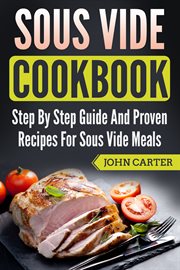 Sous vide cookbook. Step By Step Guide And Proven Recipes For Sous Vide Meals cover image cdn