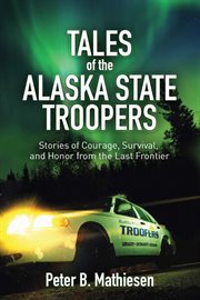 Tales of the alaska state troopers. Stories of Courage, Survival, and Honor from the Last Frontier cover image cdn