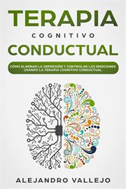 Terapia cognitivo conductual: cómo eliminar la depresión y controlar las emociones usando la tera cover image cdn