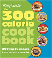The 300 calorie cookbook. 300 Tasty Meals for Eating Healthy Every Day cover image cdn