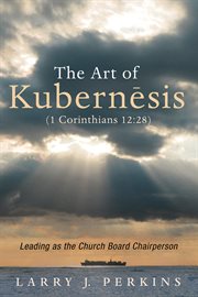 The art of kubernesis (1 corinthians 12:28). Leading as the Church Board Chairperson cover image cdn