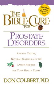 The bible cure for prostate disorders. Ancient Truths, Natural Remedies and the Latest Findings for Your Health Today cover image cdn