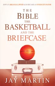 The bible, the basketball, and the briefcase. How An Arkansas Lawyer Also Became An Inner City Pastor cover image cdn