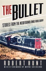 The bullet. Stories from the Newfoundland Railway cover image cdn