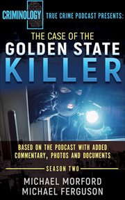 The case of the golden state killer. Based on the Podcast with Additional Commentary, Photographs and Documents cover image cdn