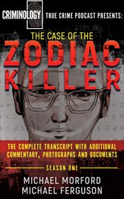 The case of the zodiac killer. The Complete Transcript with Additional Commentary, Photographs and Documents cover image cdn