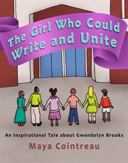 The girl who could write and unite. An Inspirational Tale About Gwendolyn Brooks cover image cdn
