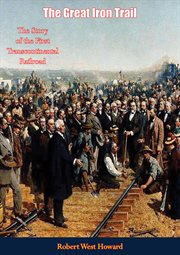 The great iron trail. The Story of the First Transcontinental Railroad cover image cdn