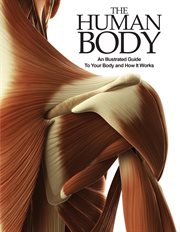 The human body. An Illustrated Guide To Your Body And How It Works cover image cdn